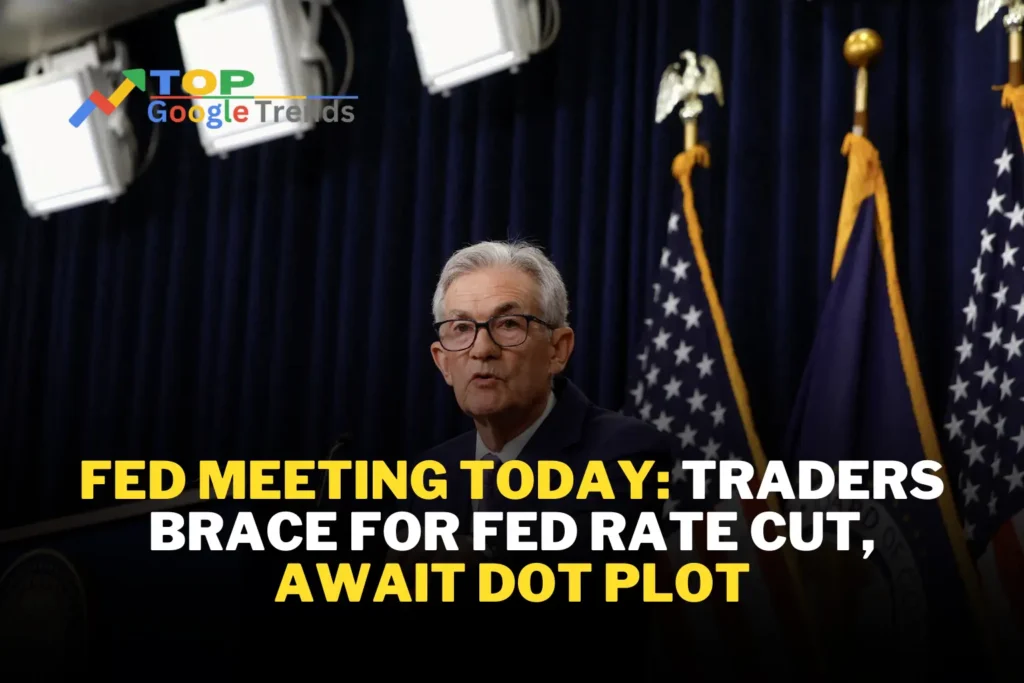 Fed Meeting Today: Traders Brace for Fed Rate Cut, Await Dot Plot